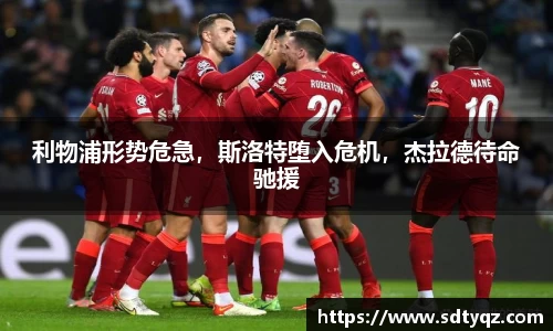 利物浦形势危急，斯洛特堕入危机，杰拉德待命驰援